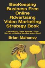 BeeKeeping Business Free Online Advertising Video Marketing Strategy Book af Mahoney Brian Mahoney