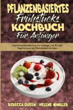 Pflanzenbasiertes Fruhstucks-Kochbuch Fur Anfanger af Rebecca Queen