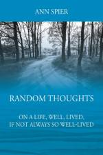 Random Thoughts On a Life, Well, Lived, If Not Always Well-lived af Spier Ann Spier