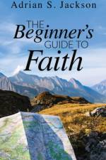The Beginner's Guide to Faith af Adrian S Jackson