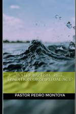 Water Baptism... Rite, Tradition or Spiritual Act? af Pedro Montoya