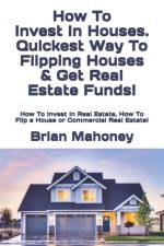 How To Invest In Houses. Quickest Way To Flipping Houses & Get Real Estate Funds! af Brian Mahoney