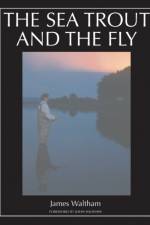 The Sea Trout and the Fly af James Waltham