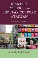 Identity Politics and Popular Culture in Taiwan af Hsin-I Sydney Yueh