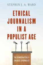 Ethical Journalism in a Populist Age af Stephen J. A. Ward