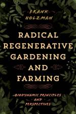 Radical Regenerative Gardening and Farming af Frank Holzman