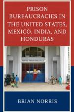 Prison Bureaucracies in the United States, Mexico, India, and Honduras af Brian Norris