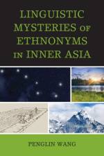 Linguistic Mysteries of Ethnonyms in Inner Asia af Penglin Wang