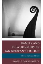 Family and Relationships in Ian McEwan's Fiction af Tomasz Dobrogoszcz