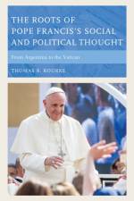 The Roots of Pope Francis's Social and Political Thought af Thomas R. Rourke