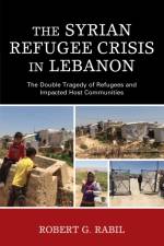 The Syrian Refugee Crisis in Lebanon af Robert G. Rabil