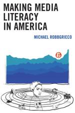 Making Media Literacy in America af Michael RobbGrieco