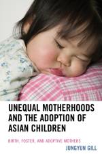 Unequal Motherhoods and the Adoption of Asian Children af Jungyun Gill