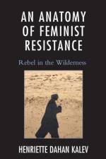An Anatomy of Feminist Resistance af Henriette Dahan Kalev