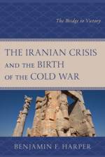 The Iranian Crisis and the Birth of the Cold War af Benjamin F. Harper