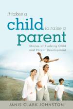 It Takes a Child to Raise a Parent af Janis Clark Johnston