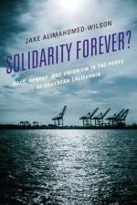 Solidarity Forever? af Jake Alimahomed-Wilson