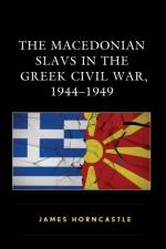 The Macedonian Slavs in the Greek Civil War, 1944–1949 af James Horncastle