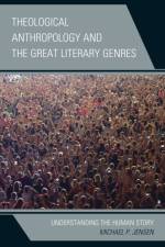 Theological Anthropology and the Great Literary Genres af Michael P. Jensen