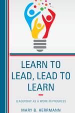 Learn to Lead, Lead to Learn af Mary B. Herrmann