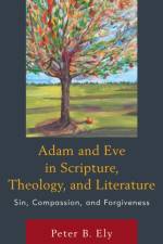 Adam and Eve in Scripture, Theology, and Literature af Peter B. Ely