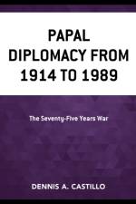 Papal Diplomacy from 1914 to 1989 af Dennis Castillo