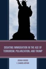 Debating Immigration in the Age of Terrorism, Polarization, and Trump af Joshua Woods