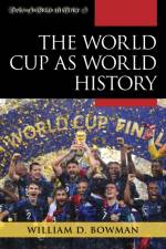 The World Cup as World History af William D. Bowman