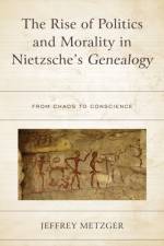 The Rise of Politics and Morality in Nietzsche's Genealogy af Jeffrey Metzger