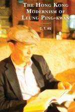 The Hong Kong Modernism of Leung Ping-kwan af C. T. Au