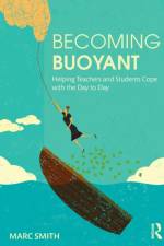 Becoming Buoyant: Helping Teachers and Students Cope with the Day to Day af Marc (Independent Education Consultant Smith