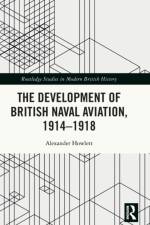 The Development of British Naval Aviation, 1914–1918 af Alexander Howlett