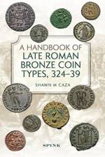 A Handbook of Late Roman Bronze Coin Types (324-395) af Shawn M Caza