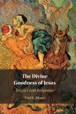 The Divine Goodness of Jesus af Paul Moser