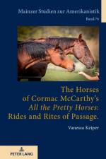 The Horses of Cormac McCarthy’s «All the Pretty Horses»: Rides and Rites of Passage af Vanessa Keiper