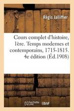 Cours Complet d'Histoire, 1ere. Temps Modernes Et Contemporains, 1715-1815. 4e Edition af Régis Jalliffier