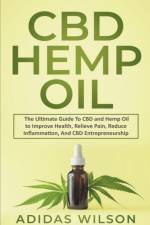 CBD Hemp Oil - The Ultimate Guide To CBD and Hemp Oil to Improve Health, Relieve Pain, Reduce Inflammation, And CBD Entrepreneurship af Wilson Adidas Wilson