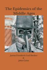 The Epidemics of the Middle Ages af Justus Friedrich Carl Hecker
