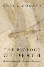 The Biology of Death af Gary C. (Former Science Editor Howard