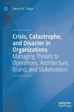 Crisis, Catastrophe, and Disaster in Organizations af Dennis W. Tafoya