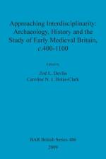 Approaching Interdisciplinarity : Archaeology, History and the Study of Early Medieval Britain, c.400-1100