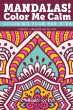 Mandalas! Color Me Calm Coloring Book For Kids af Activibooks For Kids