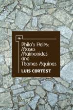 Philo's Heirs: Moses Maimonides and Thomas Aquinas af Luis Cortest