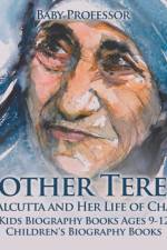 Mother Teresa of Calcutta and Her Life of Charity - Kids Biography Books Ages 9-12 Children's Biography Books af Baby Professor