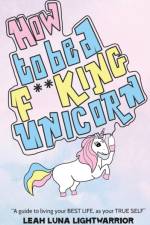 How To Be A Fucking Unicorn af Leah Luna Lightwarrior