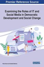 Examining the Roles of IT And Social Media in Democratic Development and Social Change