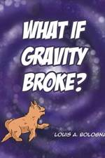 What If Gravity Broke? af Louis A Bologna