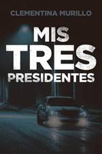 Mis Tres Presidentes af Clementina Murillo