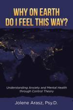 Why On Earth Do I Feel This Way? af Jolene Arasz Psy D