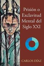 Prision o Exclavitud Mental del Siglo XXI af Carlos Díaz
